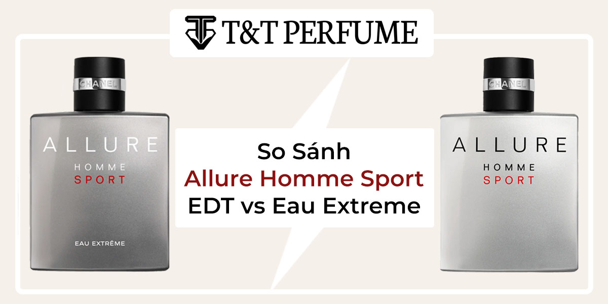 So Sánh Nước Hoa Chanel Allure Chanel Homme Sport EDT vs Eau Extreme