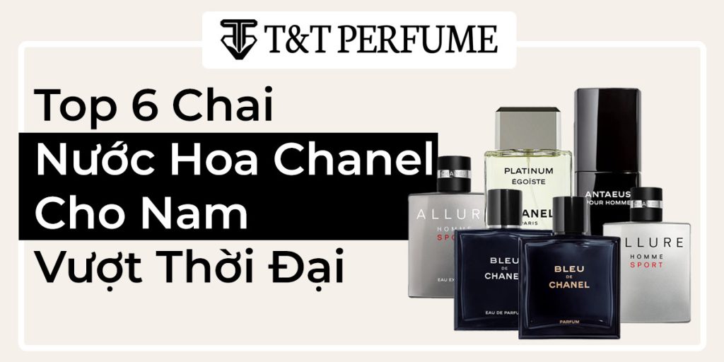 Top 6 chai nước hoa chanel nam vượt thời đại